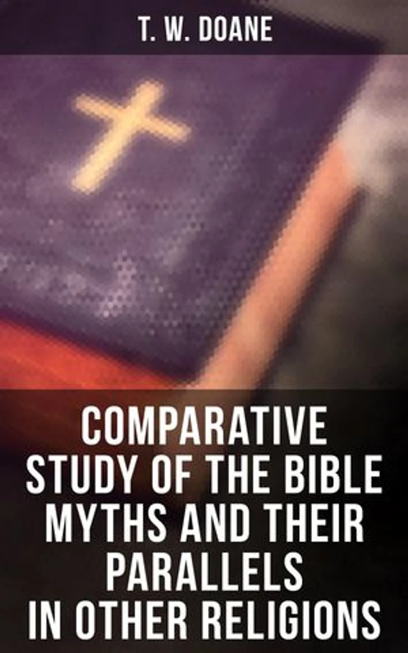 Comparative Study of the Bible Myths and their Parallels in other Religions: Enriched edition.