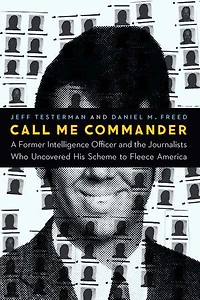 Call Me Commander: A Former Intelligence Officer And The Journalists Who Uncovered His Scheme To Fleece America