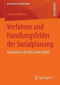 Verfahren und Handlungsfelder der Sozialplanung: Grundwissen für die Soziale Arbeit