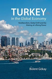Turkey the Global Economy: Neoliberalism, Shift, and Making of a Rising Power