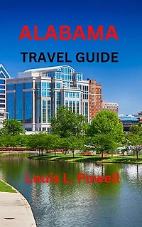 ALABAMA TRAVEL GUIDE: "Alabama Travel Guide - Unveil the Heart of Dixie: Culture, History, Adventure, Hidden Gems, Southern Cuisine, and More!"