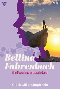 Glück will erkämpft sein: Bettina Fahrenbach - Eine Powerfrau setzt sich durch 14 – Liebesroman