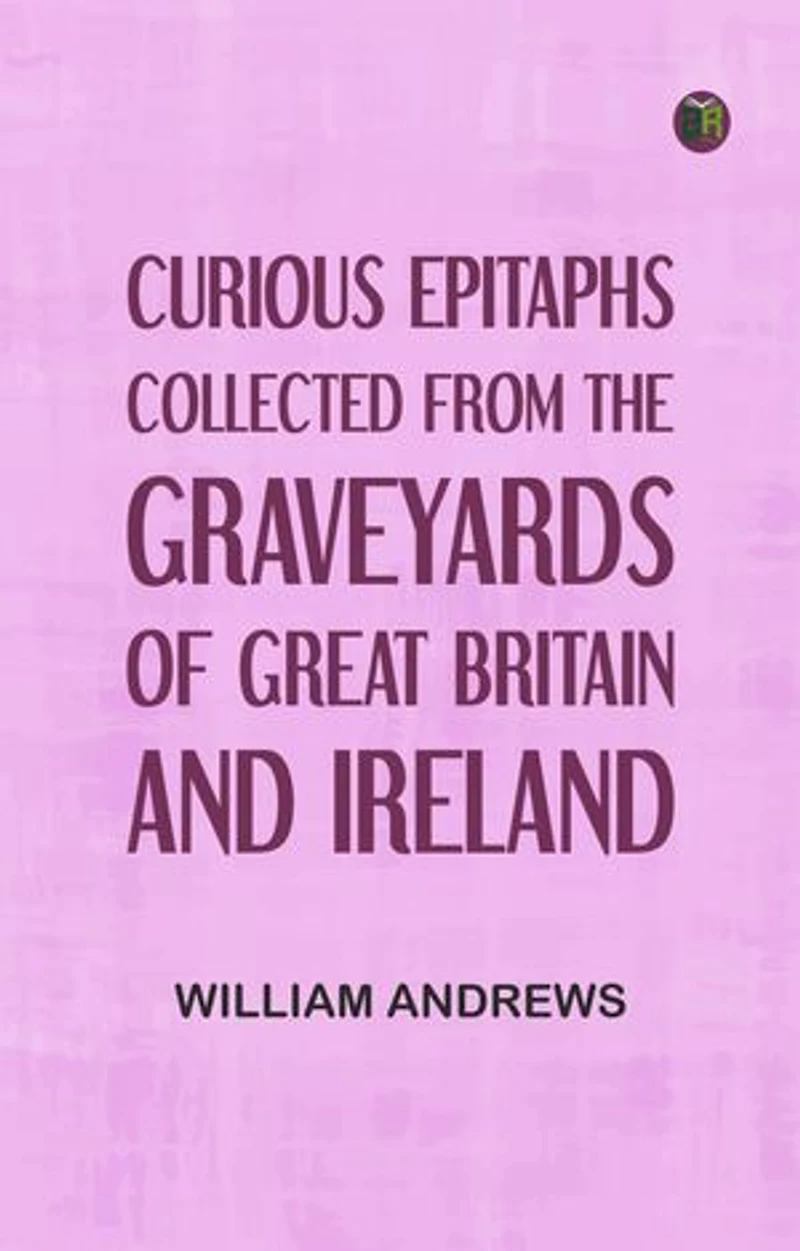 Curious Epitaphs, Collected from the Graveyards of Great Britain and Ireland