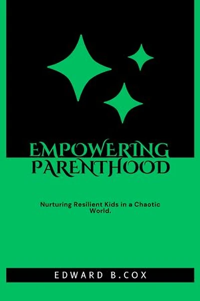 Empowering Parenthood: Nurturing Resilient Kids in a Chaotic World
