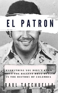 El Patron: Everything You Didn't Know About the Biggest Drug Dealer in the History of Colombia: Patron, #1