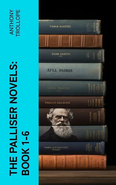 The Palliser Novels: Book 1-6: Including the Autobiography of the Author