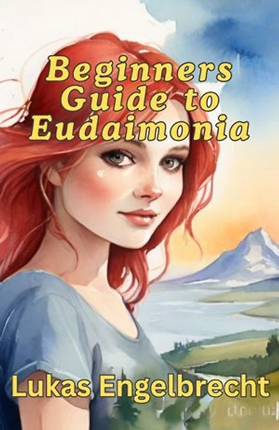 Beginners Guide to Eudaimonia: Flourishing in Every Step