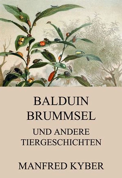 Balduin Brummsel und andere Tiergeschichten: Ungewöhnliche Tiergeschichten über Natur, Freundschaft Sinnfragen – fantasievoll, anthropomorph, zeitlos.
