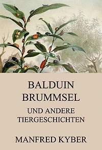 Balduin Brummsel und andere Tiergeschichten: Ungewöhnliche Tiergeschichten über Natur, Freundschaft Sinnfragen – fantasievoll, anthropomorph, zeitlos.