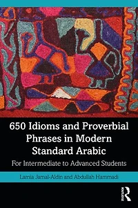 650 Idioms And Proverbial Phrases Modern Standard Arabic: For Intermediate To Advanced Students