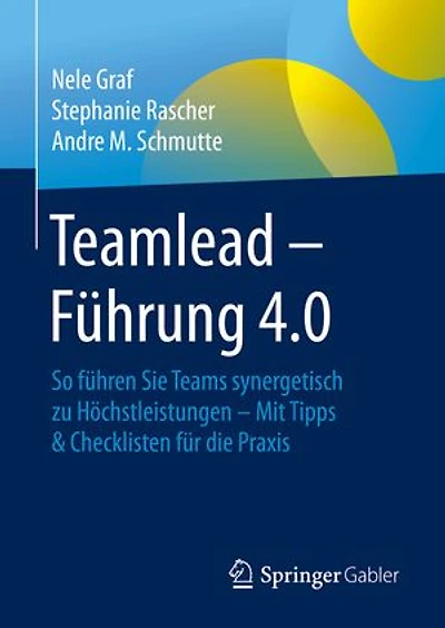 Teamlead – Führung 4.0: So führen Sie Teams synergetisch zu Höchstleistungen - Mit Tipps & Checklisten für die Praxis