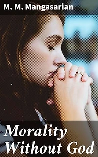 Morality Without God: Enriched edition. A Lecture Delivered Before the Independent Religious Society