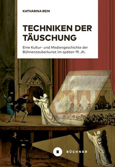 Techniken der Täuschung: Eine Kultur- und Mediengeschichte der Bühnenzauberkunst im späten 19. Jahrhundert