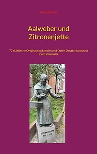 Aalweber und Zitronenjette: 77 städtische Originale im Norden und Osten Deutschlands und ihre Denkmäler