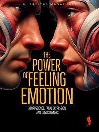 The Power of Feeling Emotion: Neuroscience, Facial Expression and Consciousness