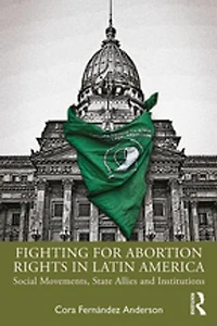 Fighting For Abortion Rights Latin America: Social Movements, State Allies And Institutions