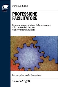 Professione facilitatore: Le competenze chiave del consulente alle riunioni di lavoro e ai forum partecipati