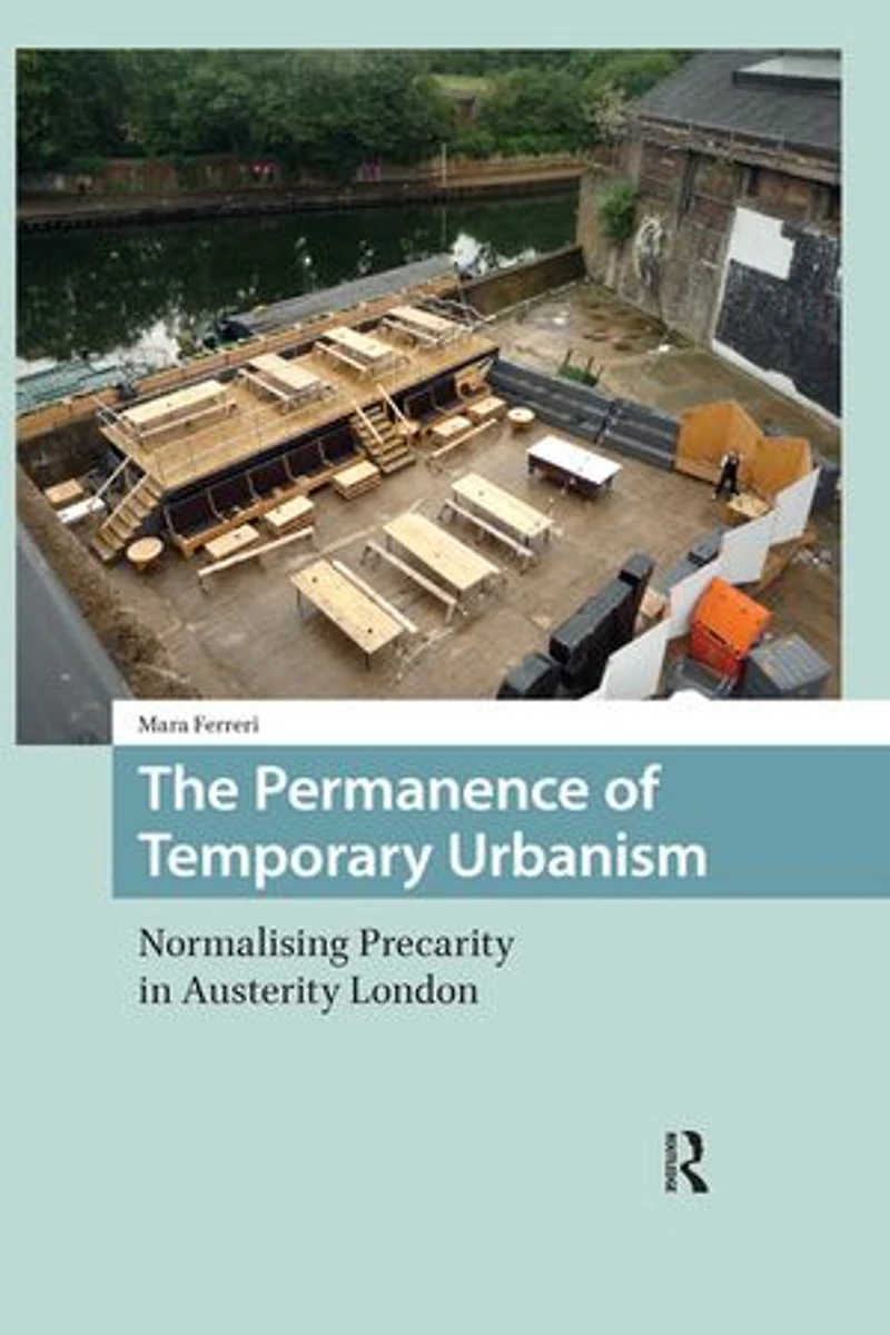 The Permanence of Temporary Urbanism: Normalising Precarity Austerity London