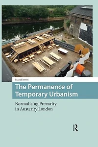 The Permanence of Temporary Urbanism: Normalising Precarity Austerity London