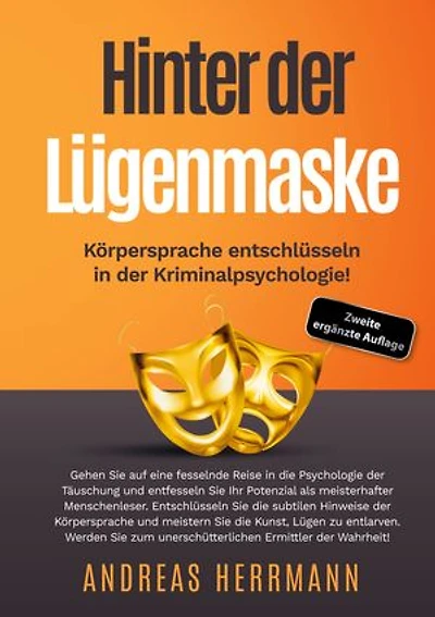 Hinter der Lügenmaske: Körpersprache entschlüsseln in der Kriminalpsychologie!: Gehen Sie auf eine fesselnde Reise in die Psychologie der Täuschung und entfesseln Sie Ihr Potenzial als meisterhafter Menschenleser.