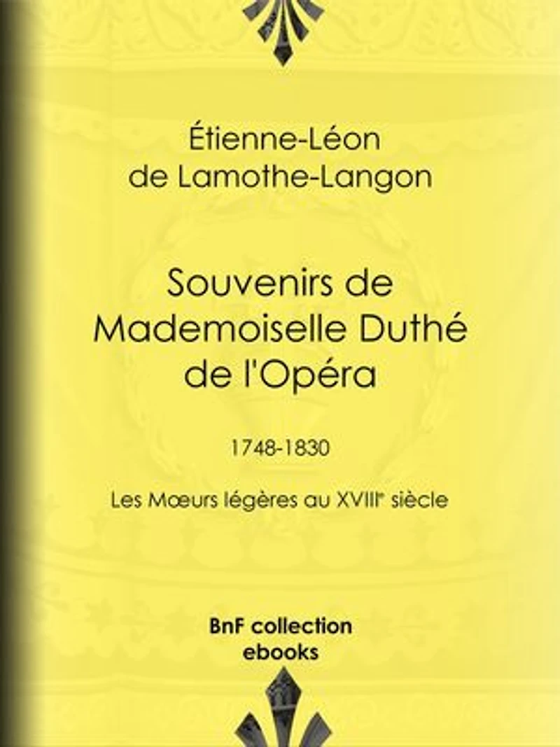 Souvenirs de Mademoiselle Duthé de l'Opéra: 1748-1830 - Les Moeurs légères au XVIIIe siècle