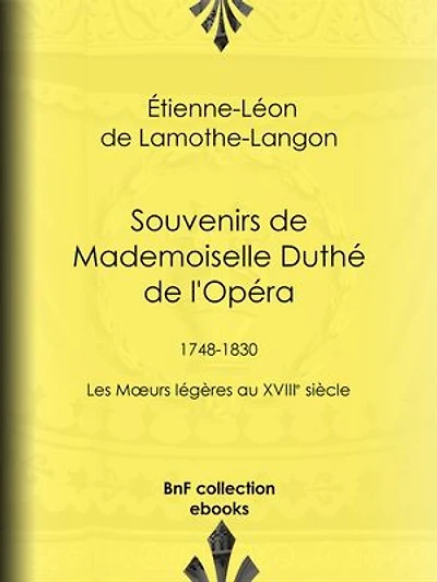 Souvenirs de Mademoiselle Duthé de l'Opéra: 1748-1830 - Les Moeurs légères au XVIIIe siècle