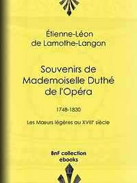 Souvenirs de Mademoiselle Duthé de l'Opéra: 1748-1830 - Les Moeurs légères au XVIIIe siècle