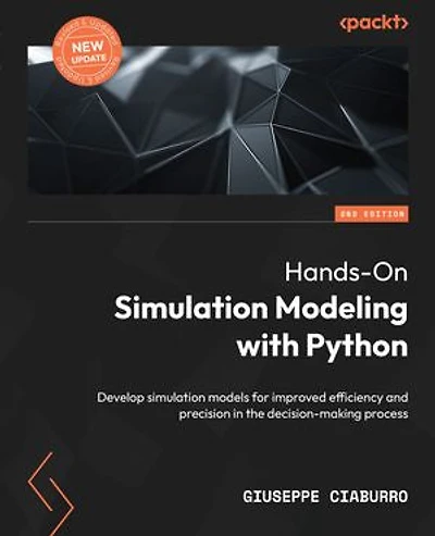 Hands-On simulation Modeling with Python - Second Edition: Develop models for improved efficiency and precision the decision-making process