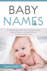 Baby Names: A Complete Name Book With Thousands of Boys and Girls Names - Including the Means and Origins Behind Them