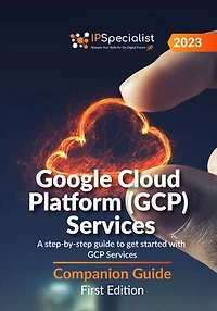 Google Cloud Platform (GCP) Services: A step-by-step guide to get started with GCP Services - Companion Guide: First Edition - 2023: Google Cloud Platform (GCP) Services