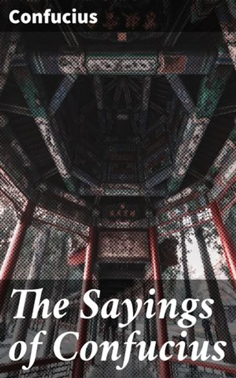 The Sayings of Confucius: Enriched edition. A New Translation of the Greater Part of the Confucian Analects