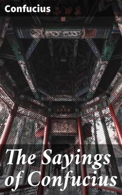The Sayings of Confucius: Enriched edition. A New Translation of the Greater Part of the Confucian Analects
