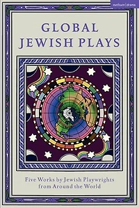 Global Jewish Plays: Five Works by Playwrights from Around The World: Extinct; Heartlines; Kahena Berber Queen; Papa'gina; A People