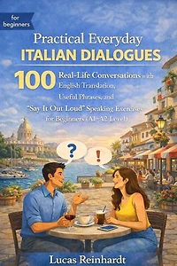 Practical Everyday Italian Dialogues: 100 Real-Life Conversations with English Translation, Useful Phrases, and “Say It Out Loud” Speaking Exercises for Beginners (A1–A2 Level): The Everyday Fluency Series