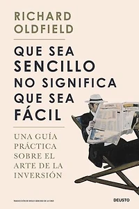 Que sea sencillo no significa que sea fácil: Una guía práctica sobre el arte de la inversión