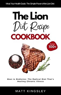 The Lion Diet Recipe Cookbook: Lion Diet Recipes, Carnivore Diet, Meat-Based Diet, Red Meat Recipes, Weight Loss, Meal Prep, Recipe Book. Contents Included