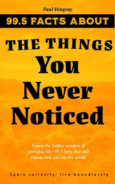 99.5 Facts About The Things You Never Noticed: 99.5 Facts About, #1