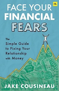 Face your Financial Fears: The simple guide to fixing relationship with money