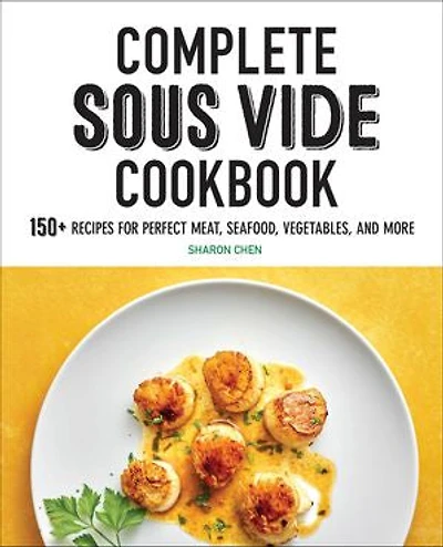 Complete Sous Vide Cookbook: 150+ Recipes For Perfect Meat, Seafood, Vegetables, And More