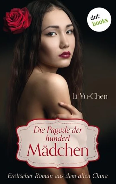 Die Pagode der hundert Mädchen.: Erotischer Roman aus dem alten China