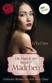 Die Pagode der hundert Mädchen.: Erotischer Roman aus dem alten China