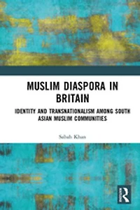 Muslim Diaspora Britain: Identity and Transnationalism among South Asian Communities