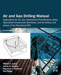 Air and Gas Drilling Manual: Applications for Oil, Gas, Geothermal Fluid Recovery Wells, Specialized Construction Boreholes, the History Advent of Directional DTH