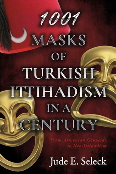 1001 Masks of Turkish Ittihadism in a Century: From Armenian Genocide to Neo-Ittihadism