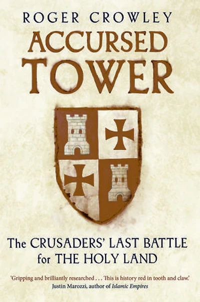 Accursed Tower: The Crusaders' Last Battle for the Holy Land