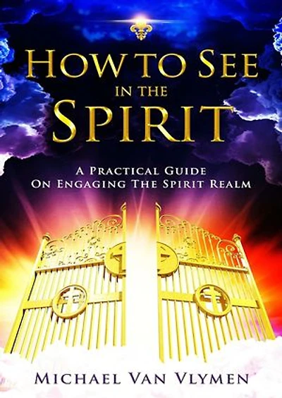 How to See in the Spirit: A Practical Guide on Engaging the Spirit Realm