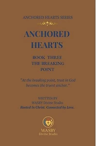 Anchored Hearts: Book Three:The Breaking Point: Anchored Hearts, #3