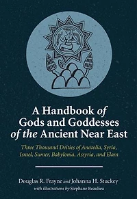A Handbook of Gods and Goddesses the Ancient Near East: Three Thousand Deities Anatolia, Syria, Israel, Sumer, Babylonia, Assyria, Elam
