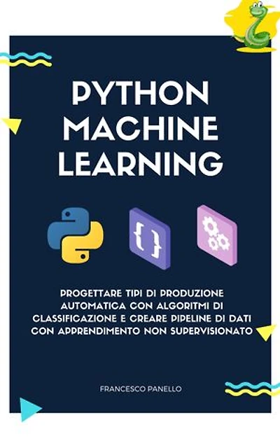 Python Machine Learning: Progettare tipi di produzione automatica con algoritmi di classificazione e creare pipeline di dati con apprendimento non supervisionato