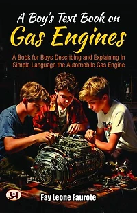A boy's text book on gas engines : a book for boys describing and explaining in simple language the automobile gas engine